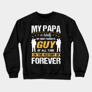 My papa is totally My most favorite guy of all time in the history of forever Crewneck Sweatshirt